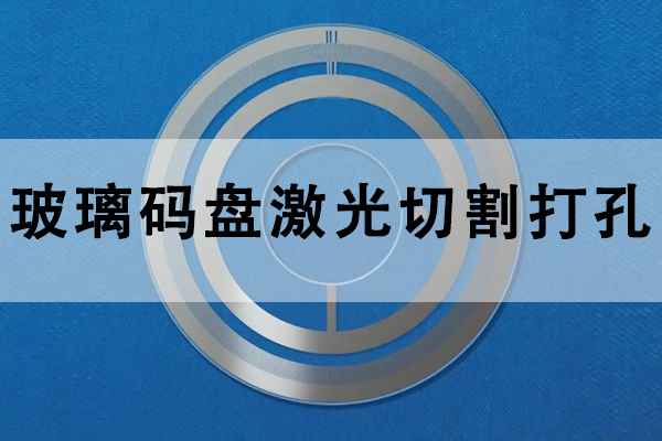 玻璃光電碼盤打孔切割設備—碼盤激光切割機